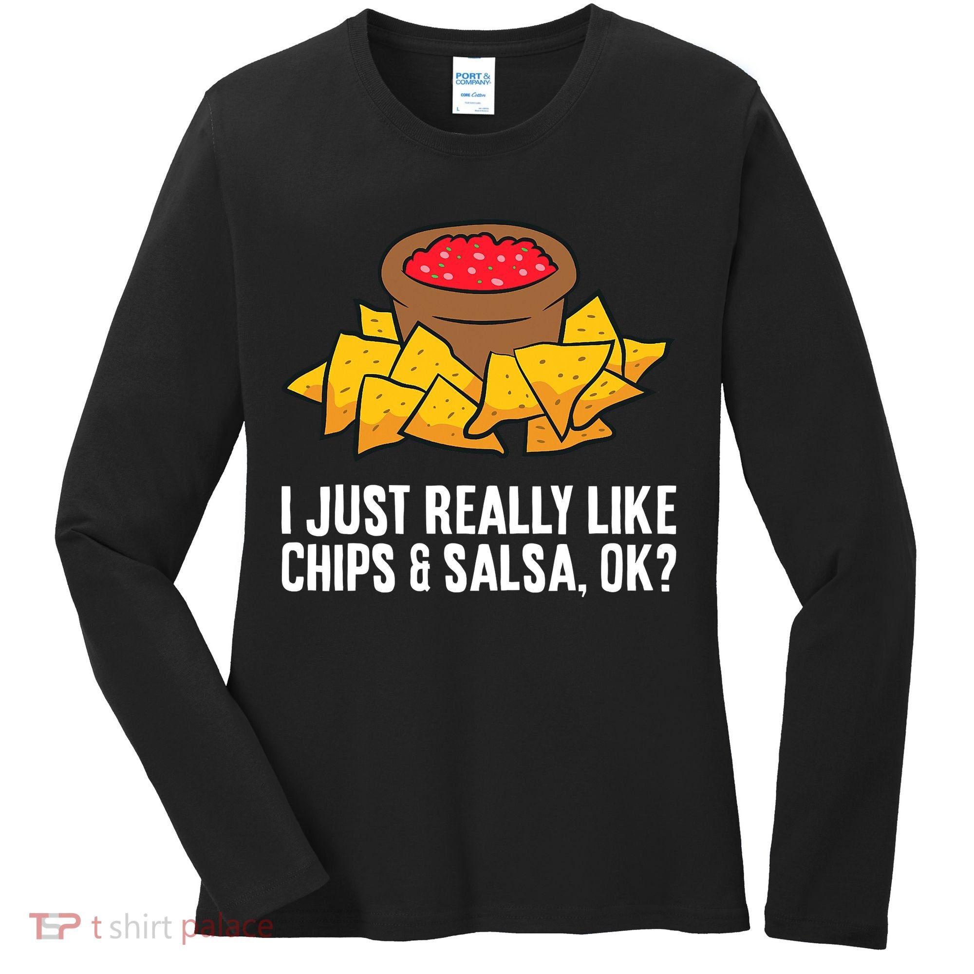 I Just Really Like Chips And Salsa Ok Tortilla Chips Women's Long Sleeve Shirt