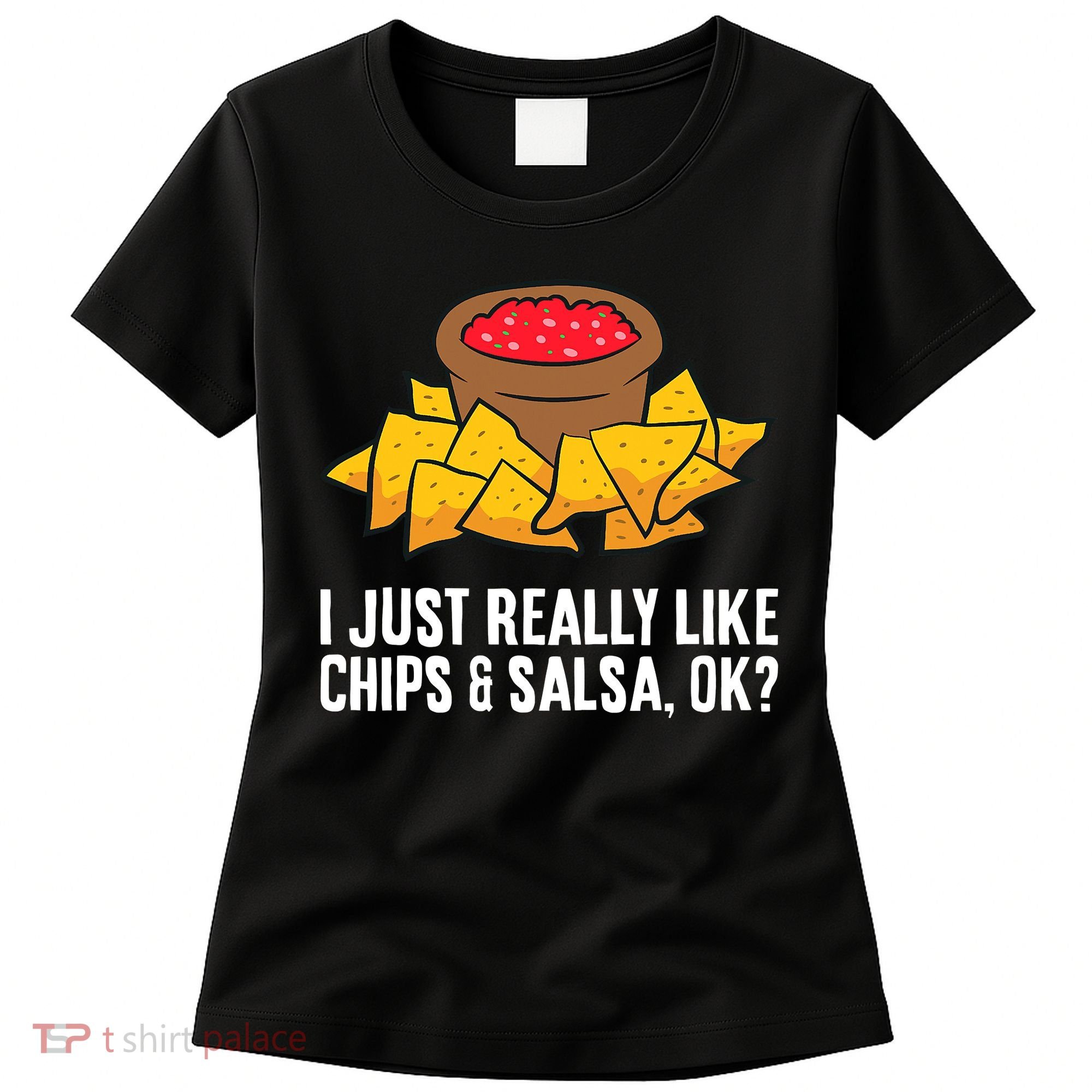 I Just Really Like Chips And Salsa Ok Tortilla Chips Women's T-Shirt