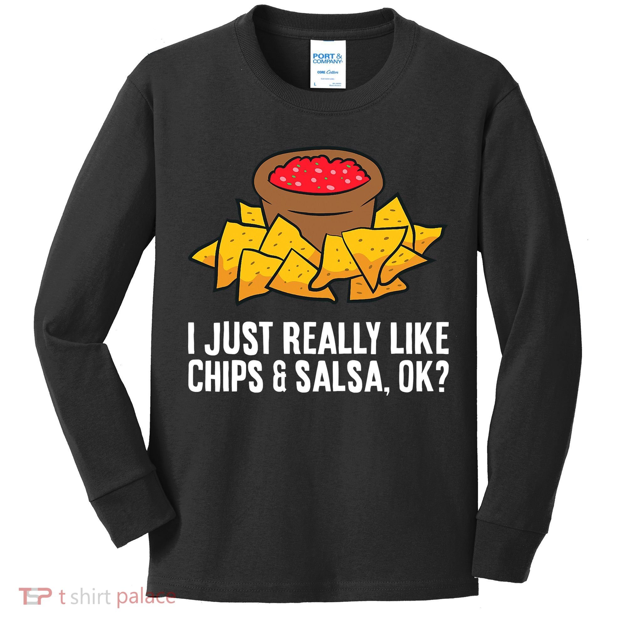 I Just Really Like Chips And Salsa Ok Tortilla Chips Kids Long Sleeve Shirt