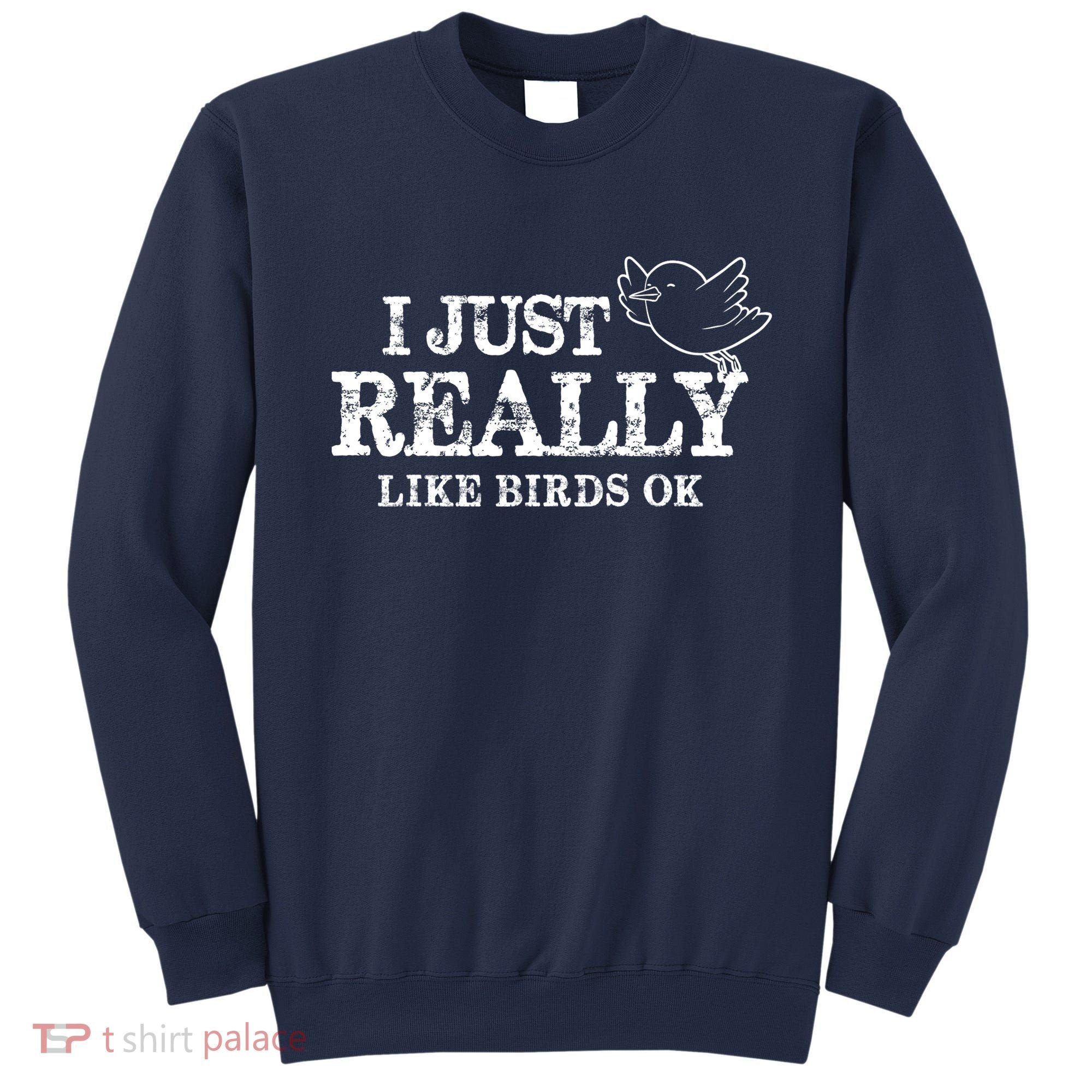 I Just Really Like Birds Ok Sweatshirt