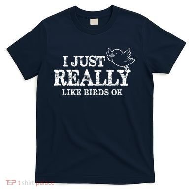 I Just Really Like Birds Ok T-Shirt