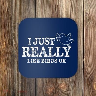 I Just Really Like Birds Ok Coaster