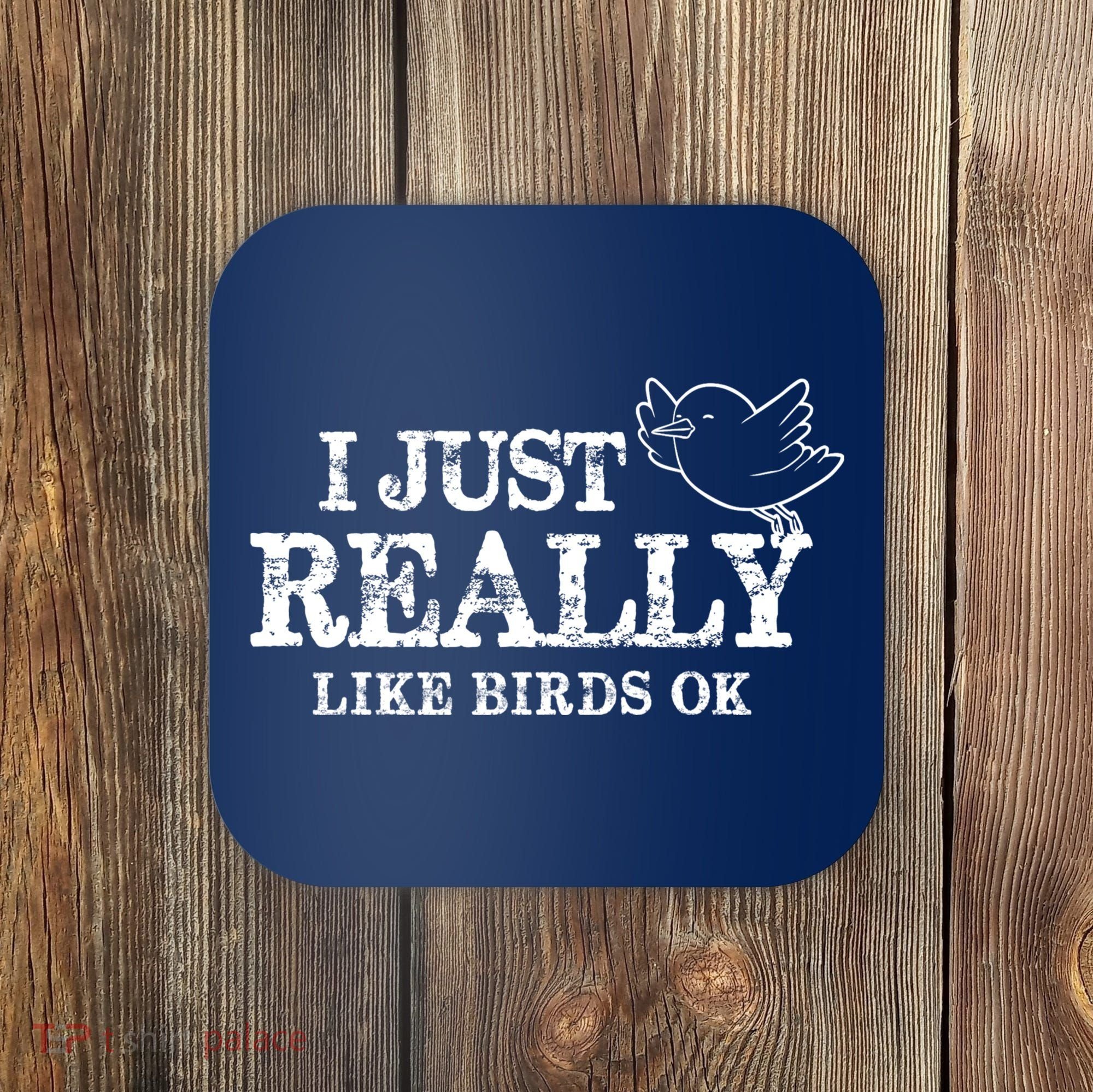 I Just Really Like Birds Ok Coaster