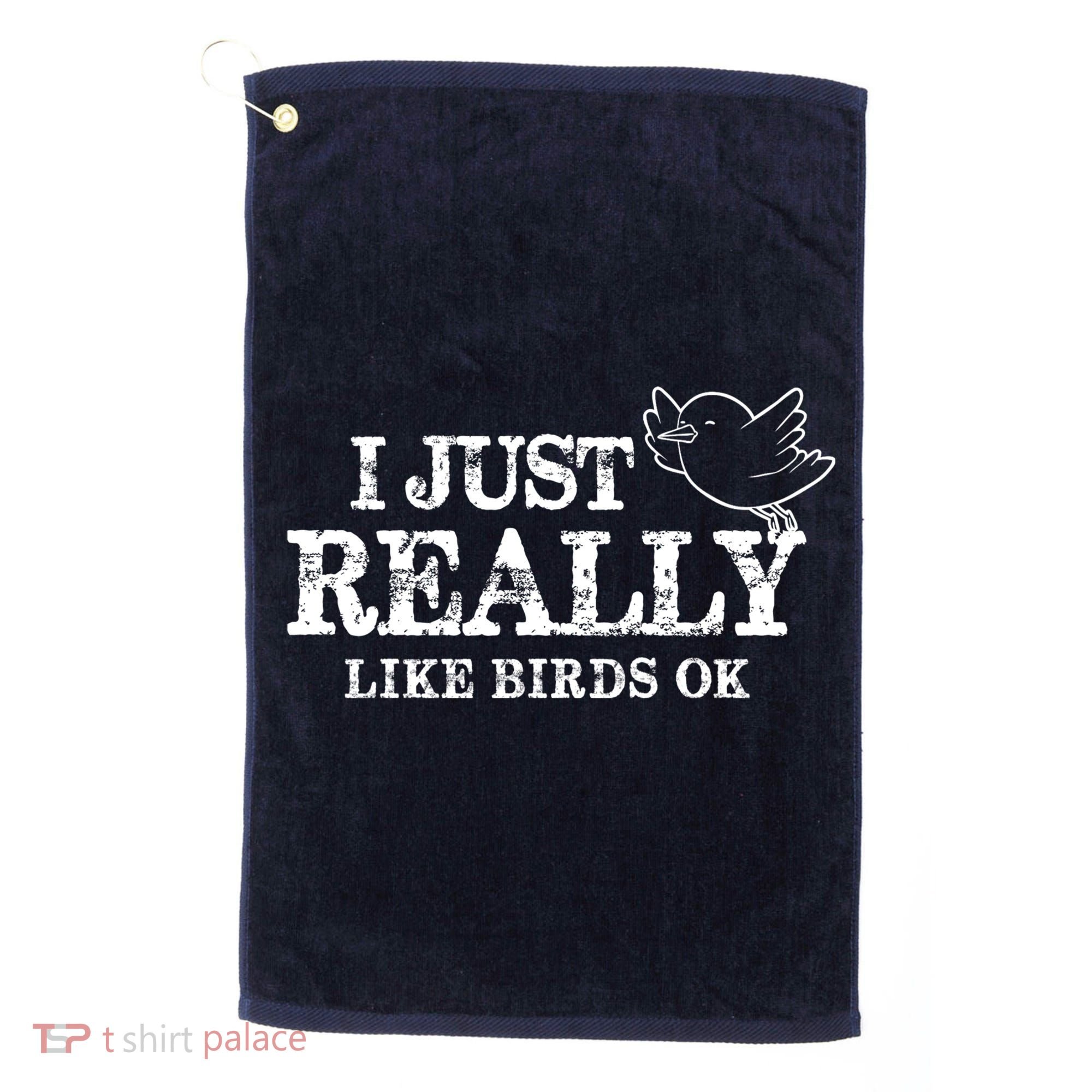 I Just Really Like Birds Ok Golf Towel