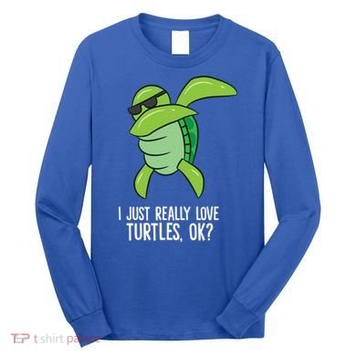 I Just Really Love Turtles Ok? Dabbing Turtle Gift Long Sleeve Shirt