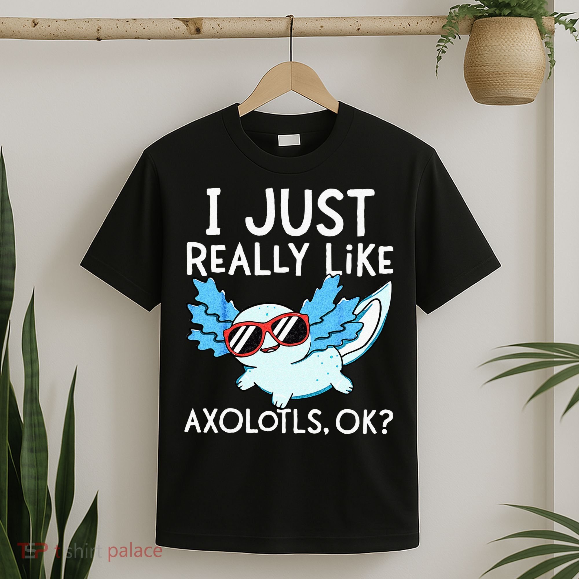 I Just Really Like Axolotls Ok Kawaii Axolotl T-Shirt