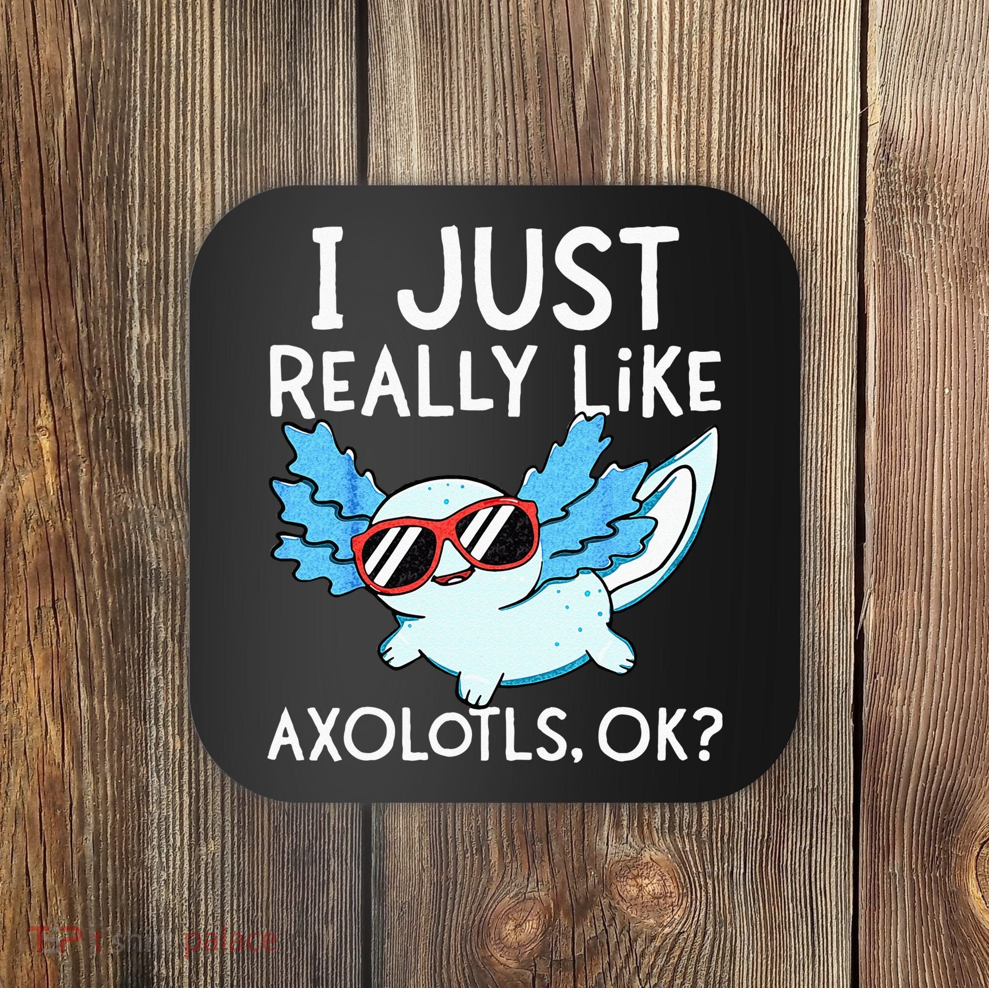 I Just Really Like Axolotls Ok Kawaii Axolotl Coaster