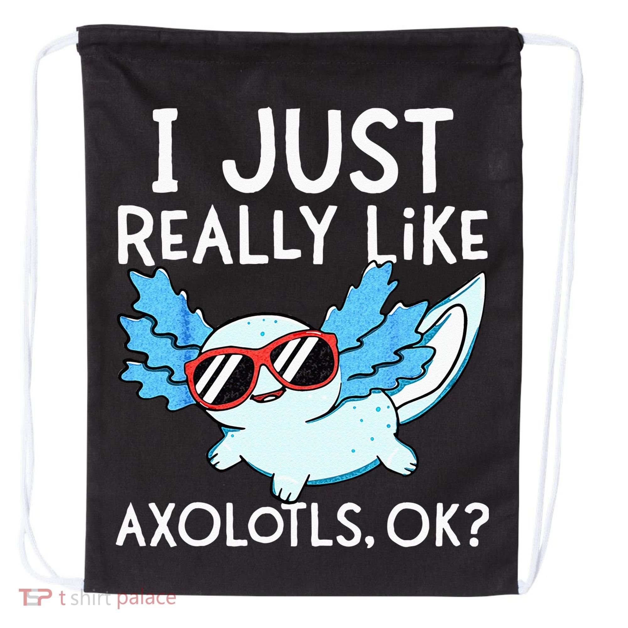 I Just Really Like Axolotls Ok Kawaii Axolotl Drawstring Bag