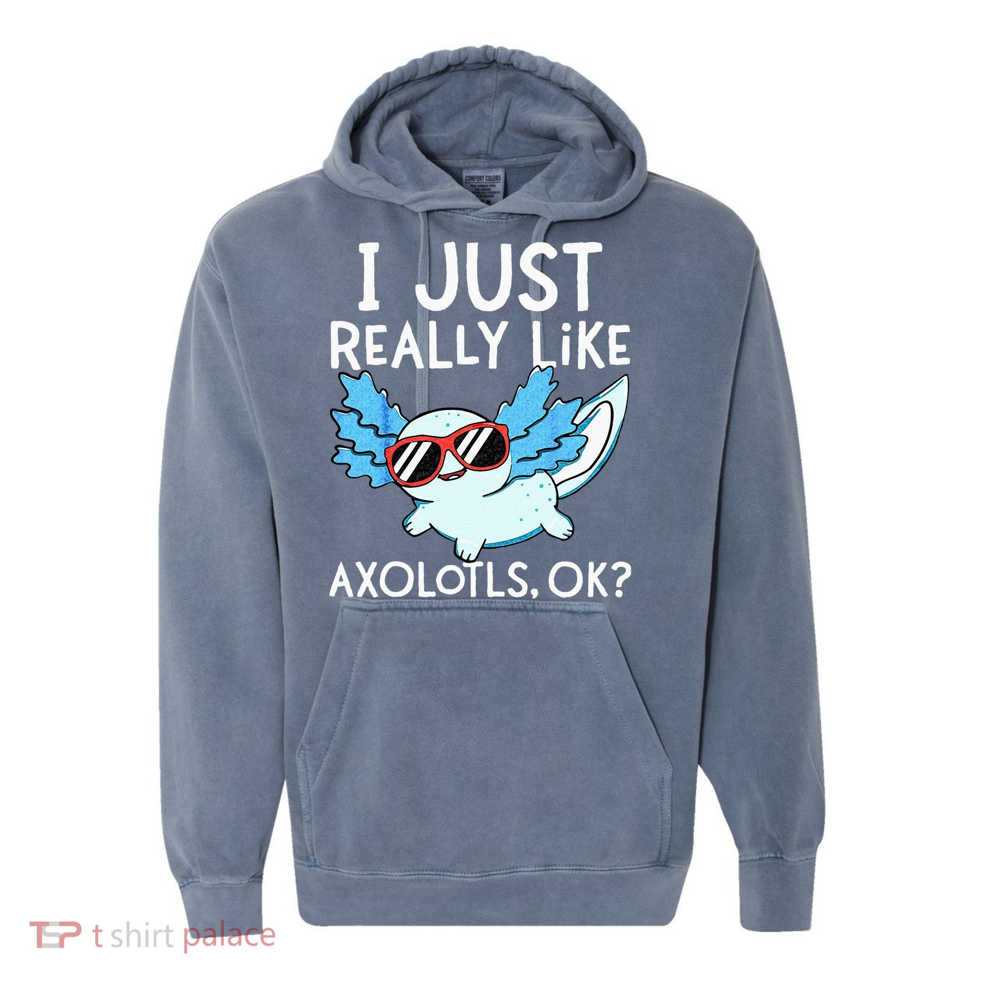I Just Really Like Axolotls Ok Kawaii Axolotl Comfort Colors Garment-Dyed Hooded Sweatshirt