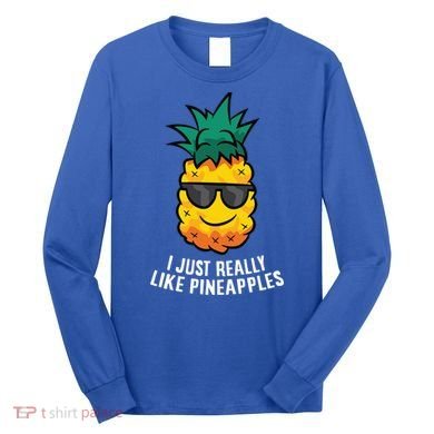 I Just Really Like Pineapples Cute Pineapple Summer Funny Gift Long Sleeve Shirt