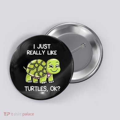 I Just Really Like Turtles, OK Lover Gift Cute Turtle Love Button