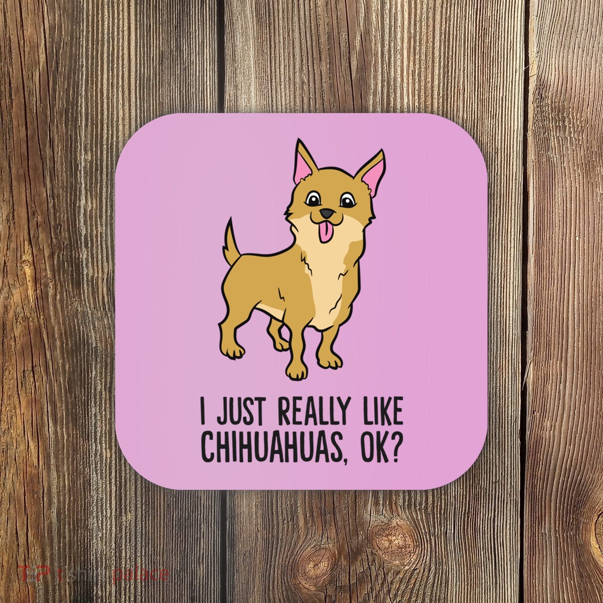 I Just Really Like Chihuahuas Ok? Cute Chihuahua Great Gift Coaster