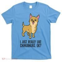 I Just Really Like Chihuahuas Ok? Cute Chihuahua Great Gift T-Shirt thumb 0