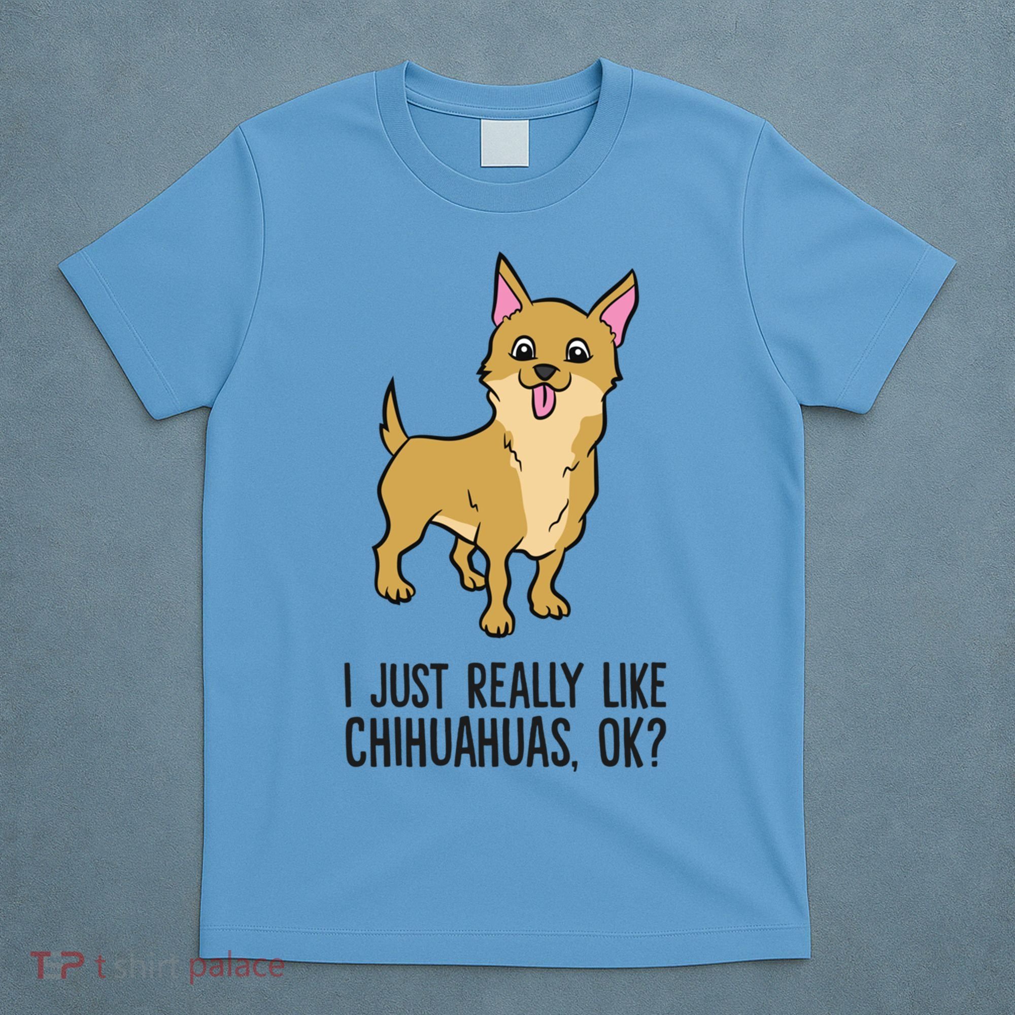 I Just Really Like Chihuahuas Ok? Cute Chihuahua Great Gift T-Shirt