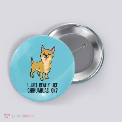 I Just Really Like Chihuahuas Ok? Cute Chihuahua Great Gift Button