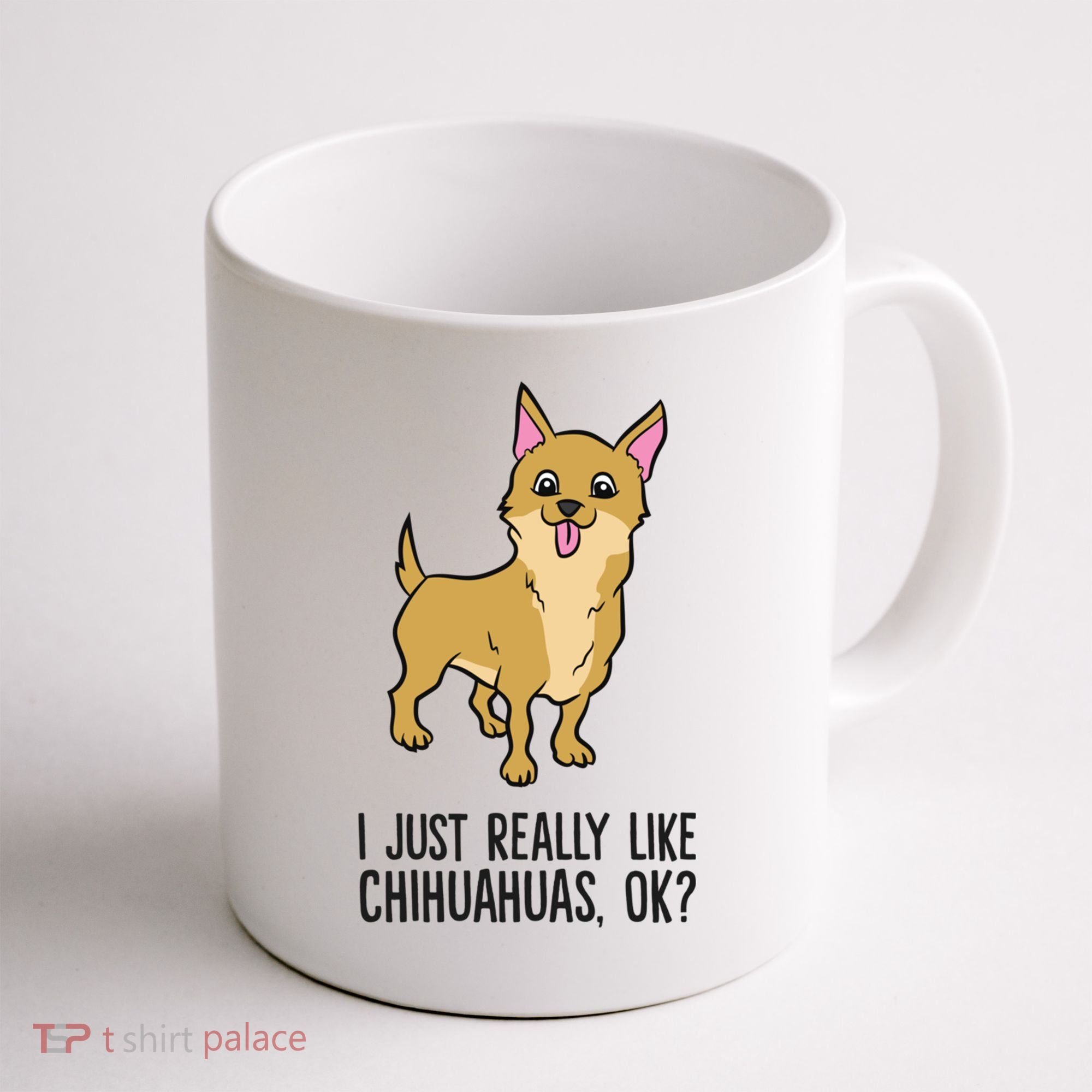I Just Really Like Chihuahuas Ok? Cute Chihuahua Great Gift Coffee Mug