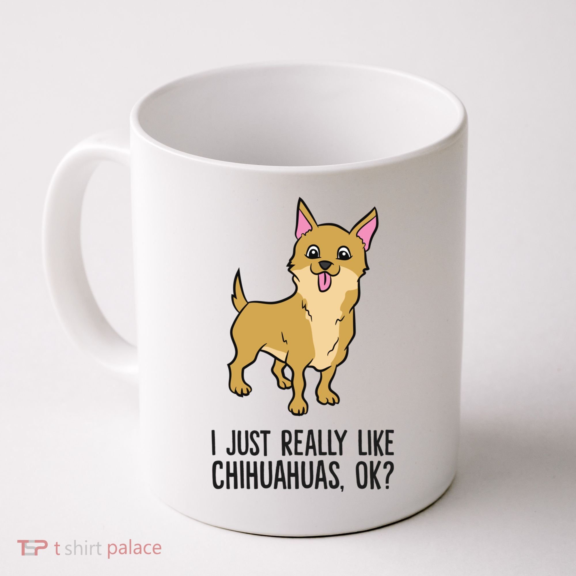I Just Really Like Chihuahuas Ok? Cute Chihuahua Great Gift Coffee Mug