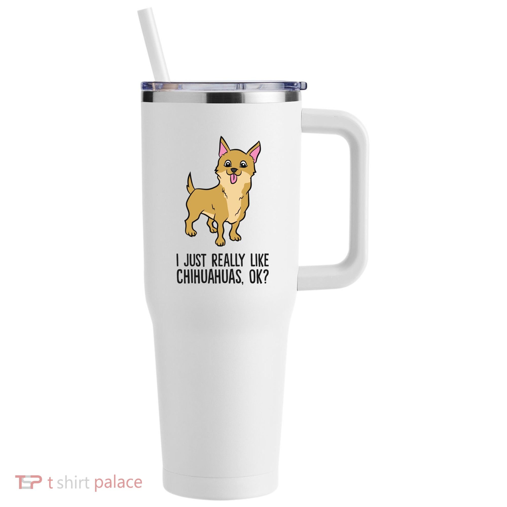 I Just Really Like Chihuahuas Ok? Cute Chihuahua Great Gift 40oz Vacuum Insulated Stainless Steel Travel Tumbler