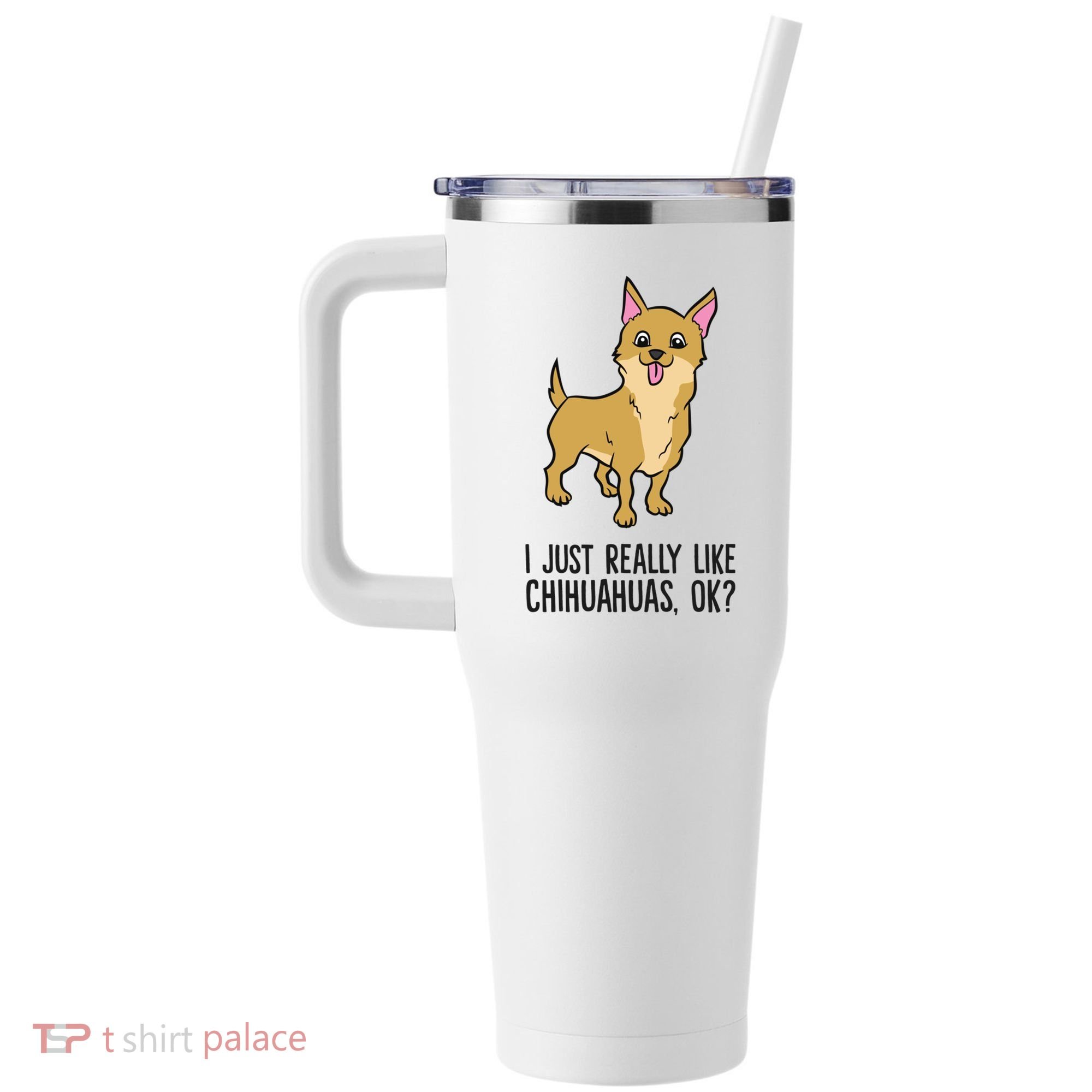 I Just Really Like Chihuahuas Ok? Cute Chihuahua Great Gift 40oz Vacuum Insulated Stainless Steel Travel Tumbler