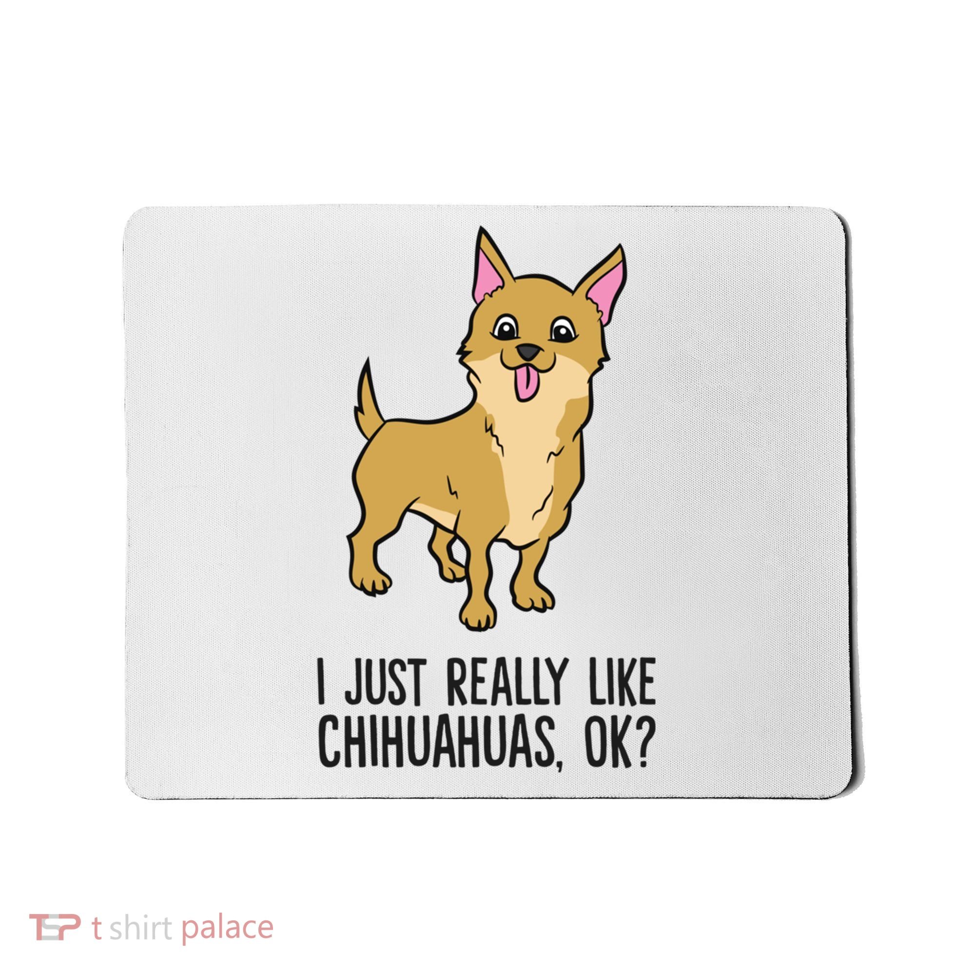 I Just Really Like Chihuahuas Ok? Cute Chihuahua Great Gift Mousepad