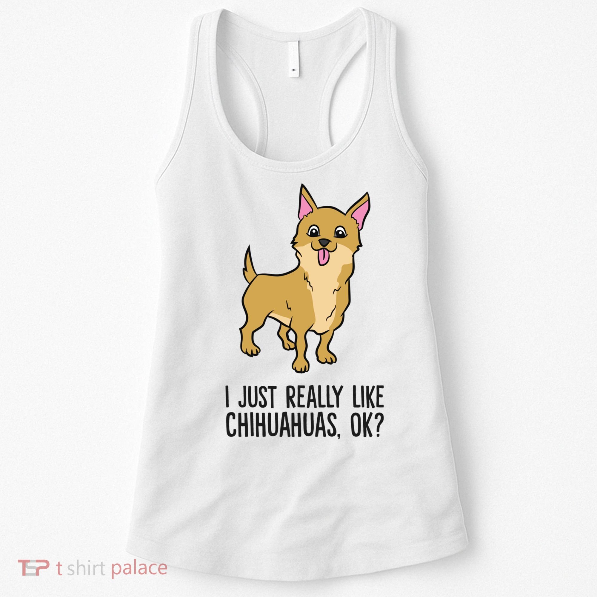 I Just Really Like Chihuahuas Ok? Cute Chihuahua Great Gift Women's Tank Top