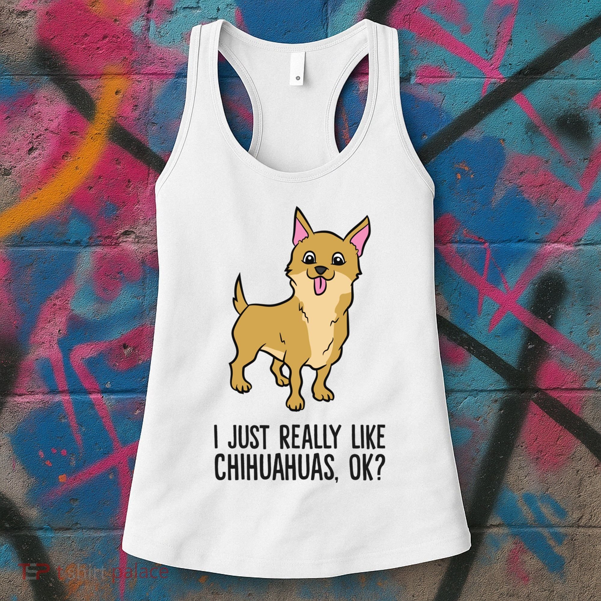 I Just Really Like Chihuahuas Ok? Cute Chihuahua Great Gift Women's Tank Top