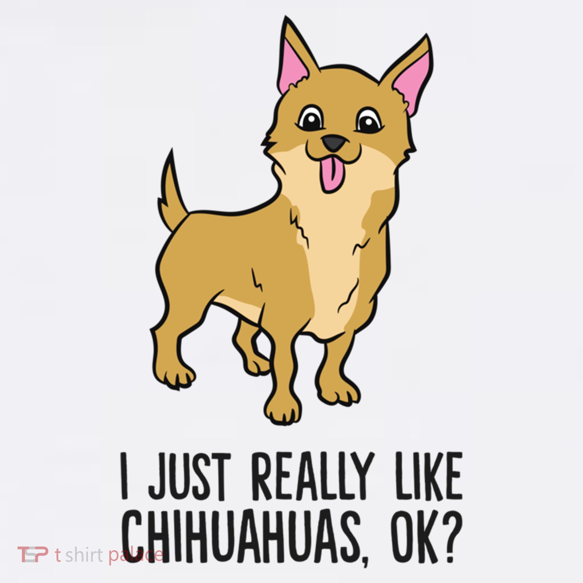 I Just Really Like Chihuahuas Ok? Cute Chihuahua Great Gift Toddler T-Shirt