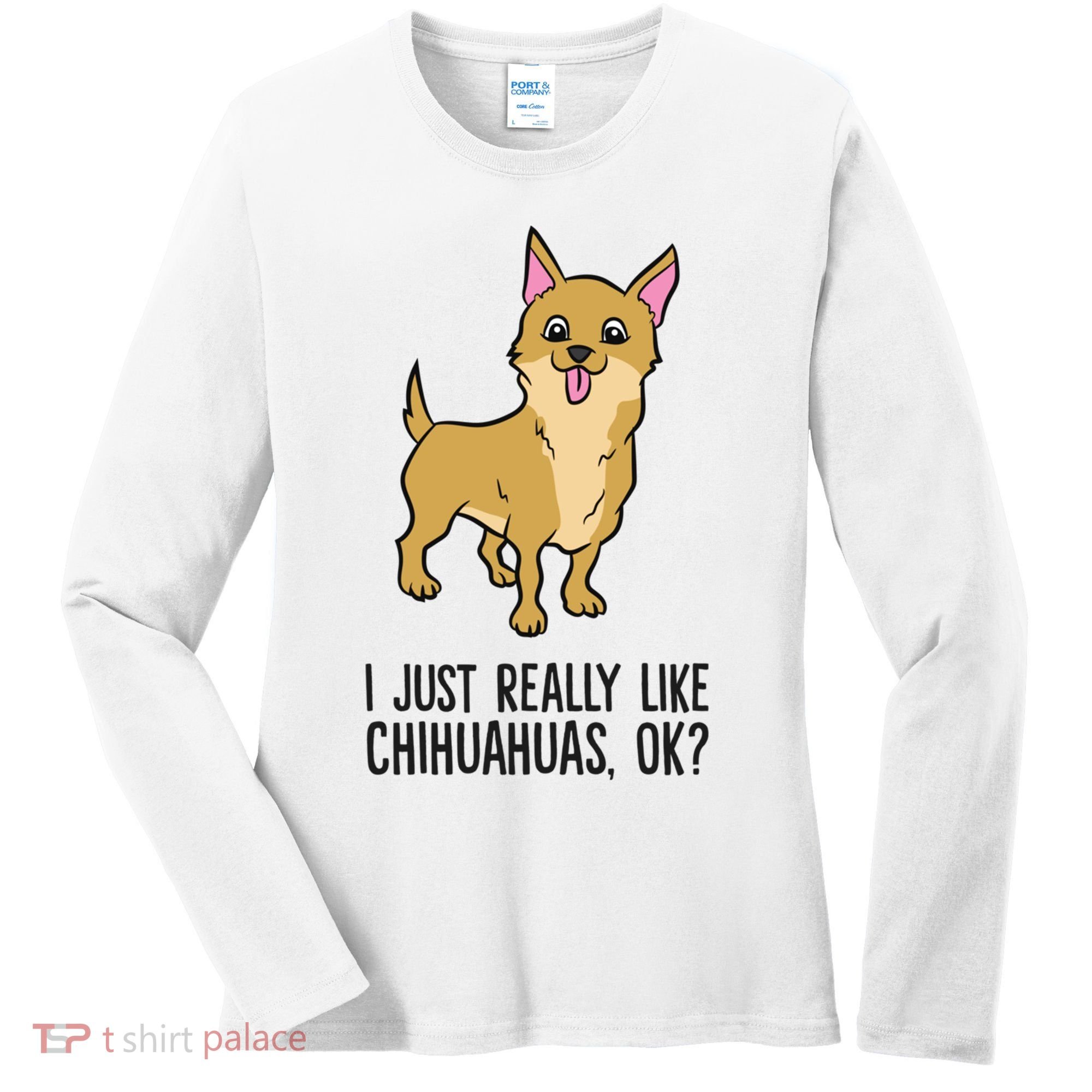 I Just Really Like Chihuahuas Ok? Cute Chihuahua Great Gift Women's Long Sleeve Shirt