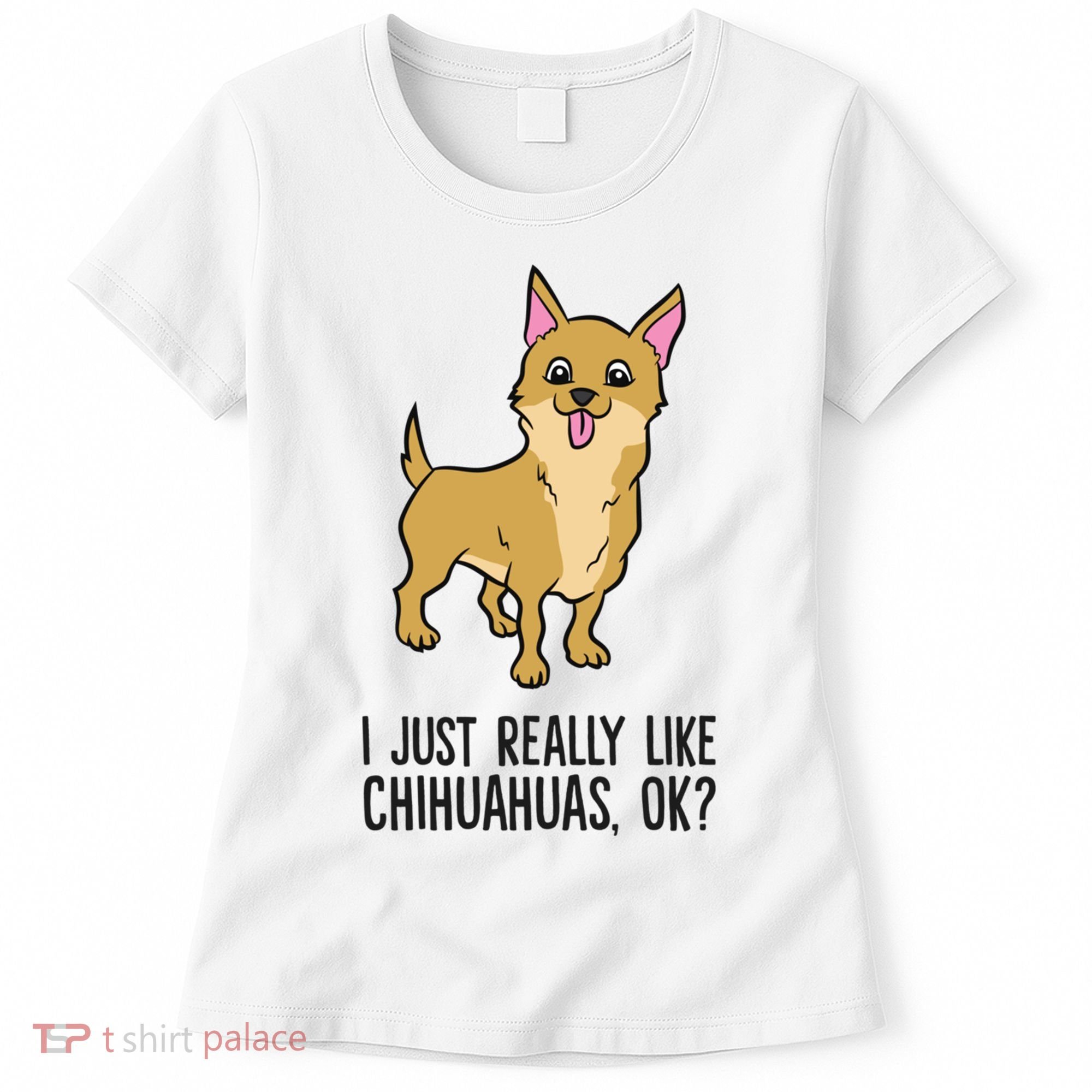 I Just Really Like Chihuahuas Ok? Cute Chihuahua Great Gift Women's T-Shirt