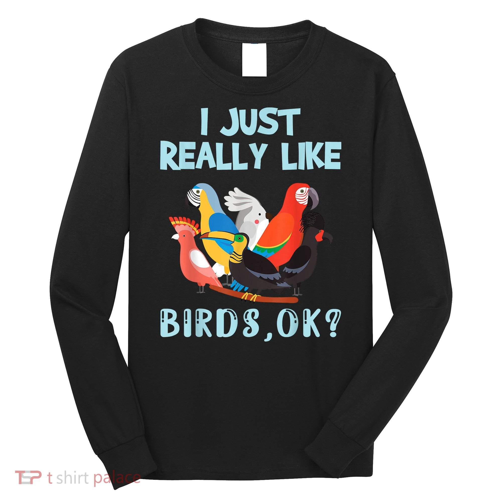 I Just Really Like Birds Ok Funny Toucan Macaw Parrot Long Sleeve Shirt