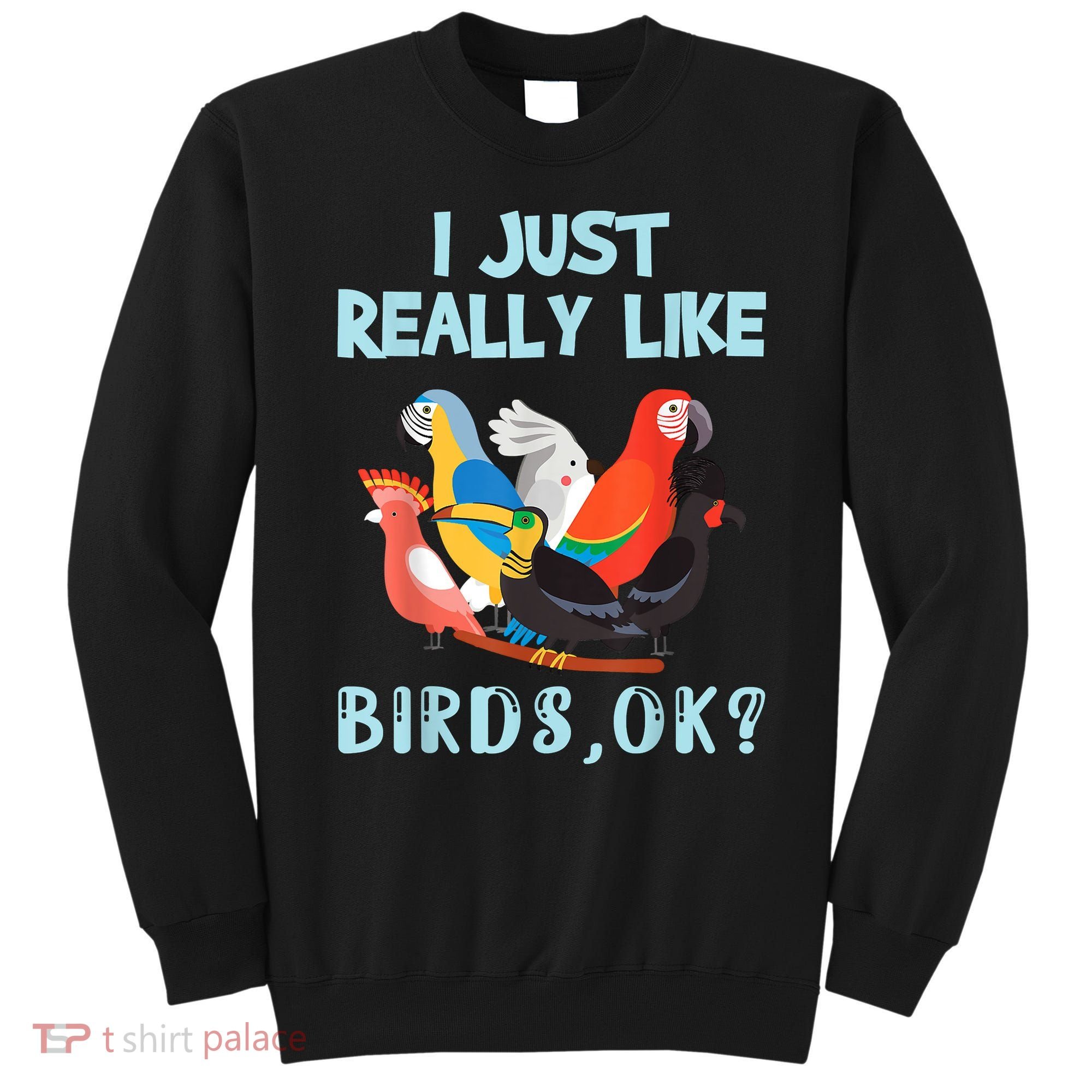 I Just Really Like Birds Ok Funny Toucan Macaw Parrot Sweatshirt