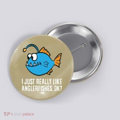 I Just Really Like Anglerfishes Ok? Angler Fish Button