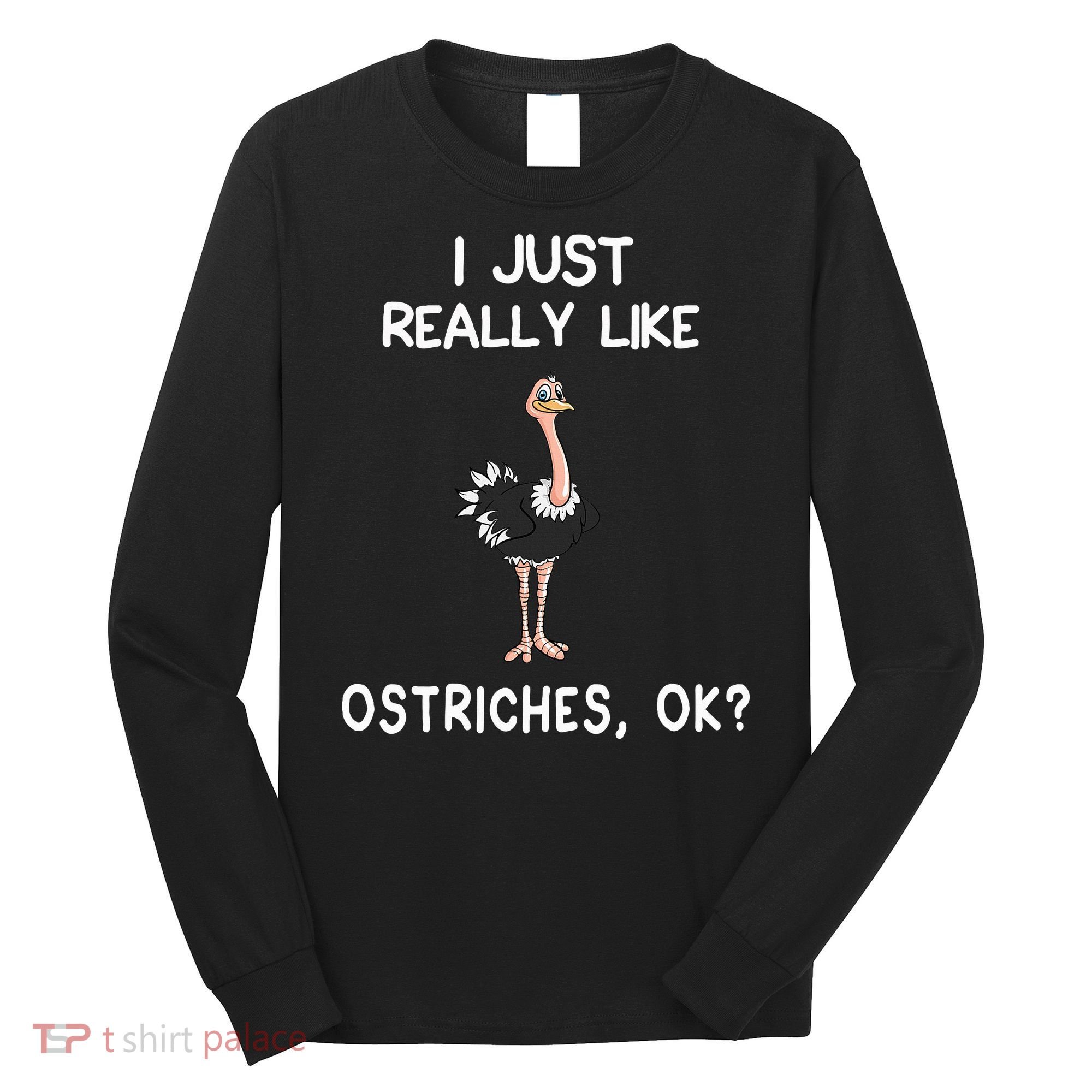 I Just Really Like Ostriches Long Sleeve Shirt