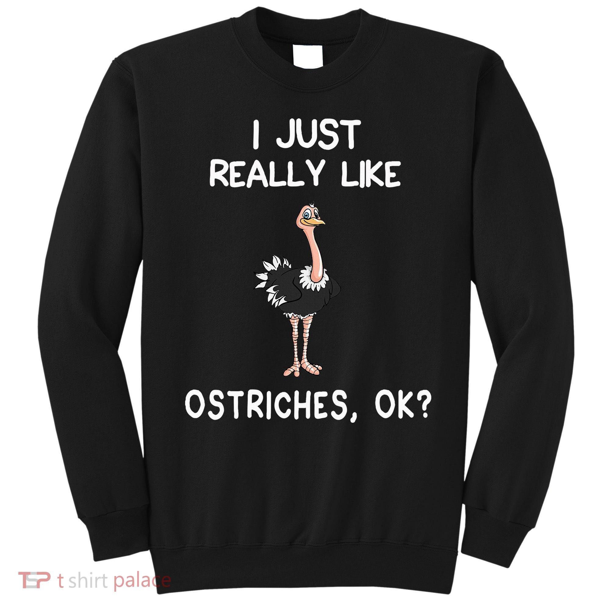 I Just Really Like Ostriches Sweatshirt
