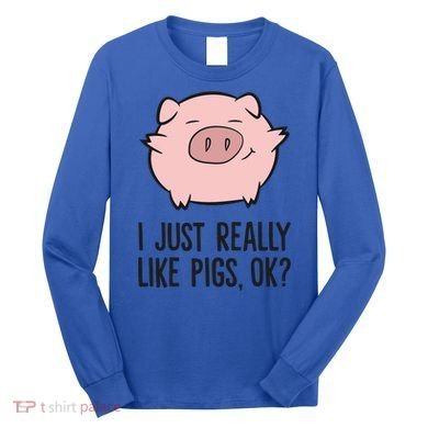 I Just Really Like Pigs Ok? Pig Lovers Cool Gift Long Sleeve Shirt