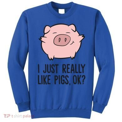 I Just Really Like Pigs Ok? Pig Lovers Cool Gift Sweatshirt