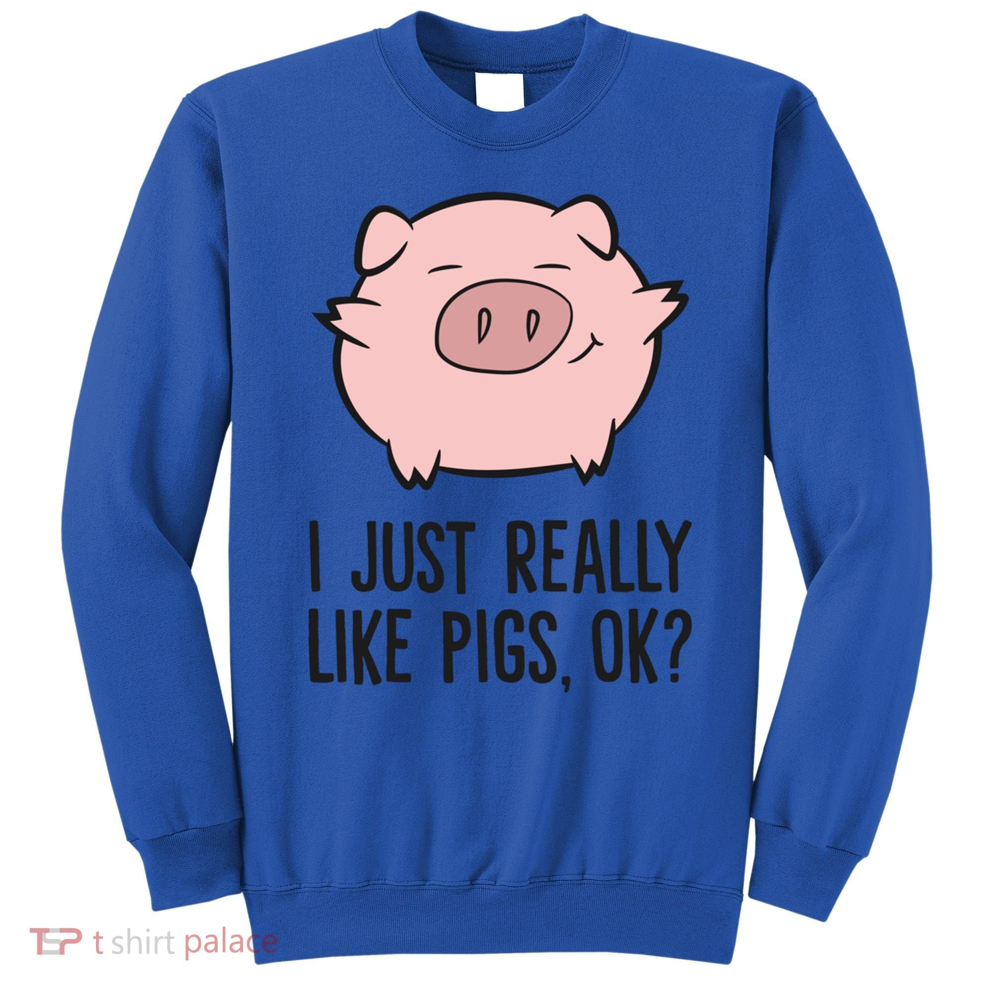 I Just Really Like Pigs Ok? Pig Lovers Cool Gift Sweatshirt