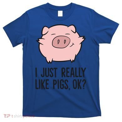 I Just Really Like Pigs Ok? Pig Lovers Cool Gift T-Shirt