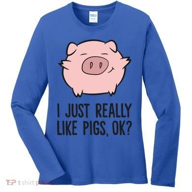 I Just Really Like Pigs Ok? Pig Lovers Cool Gift Women's Long Sleeve Shirt