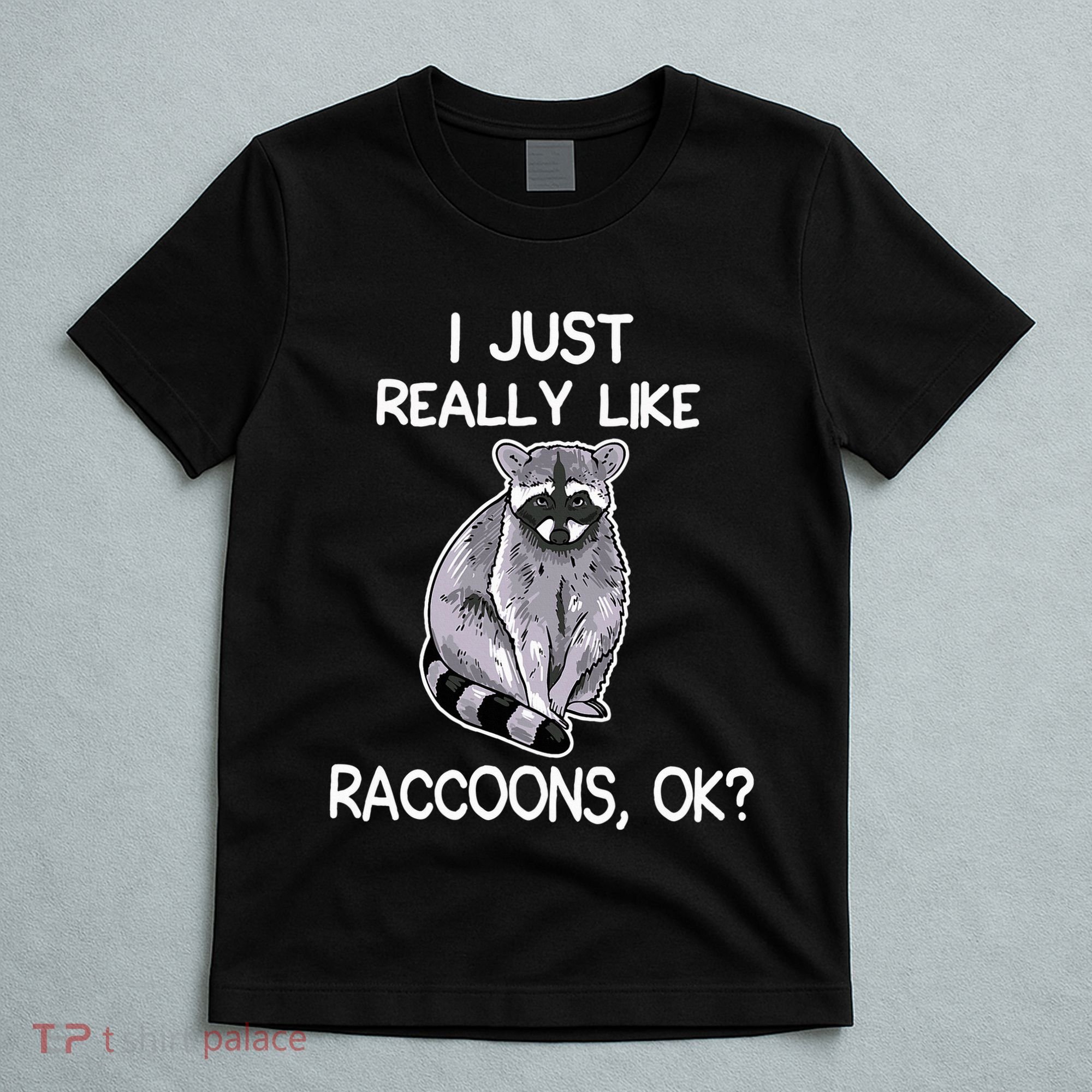I Just Really Like Raccoons Ok Lover Gift Raccoon Love T-Shirt