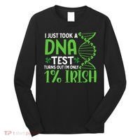 I Just Took A Dna Test Turns Out Im Only 1 Irish Long Sleeve Shirt thumb 0