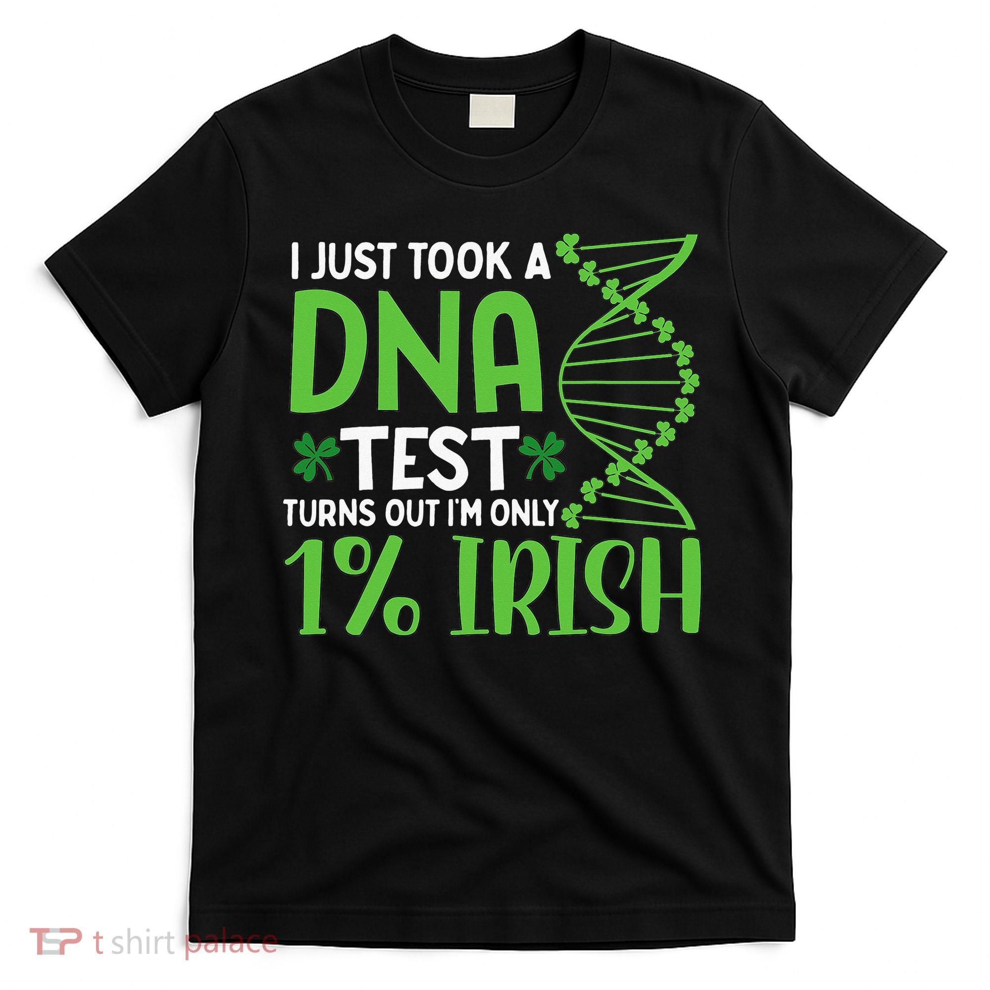 I Just Took A Dna Test Turns Out Im Only 1 Irish T-Shirt