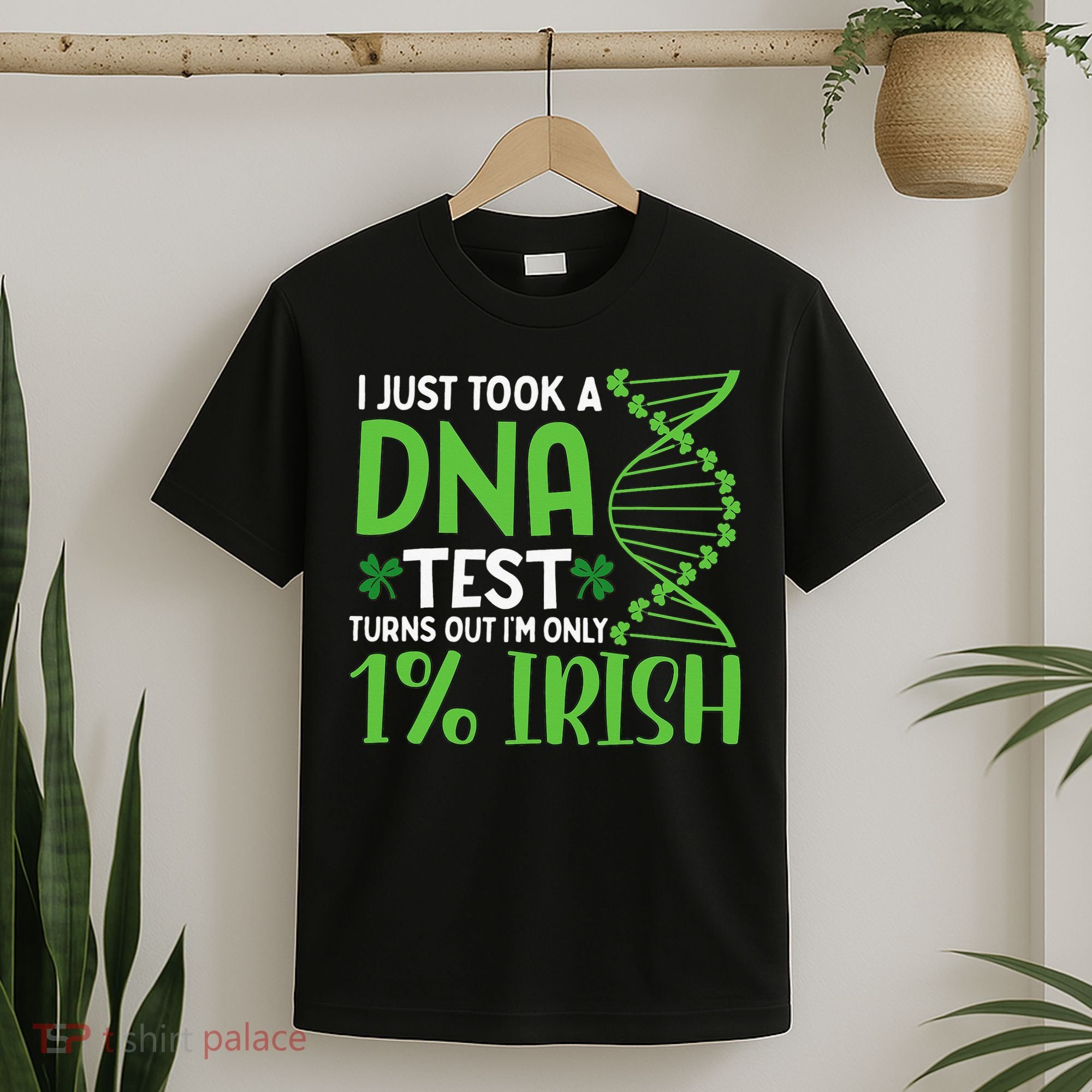 I Just Took A Dna Test Turns Out Im Only 1 Irish T-Shirt