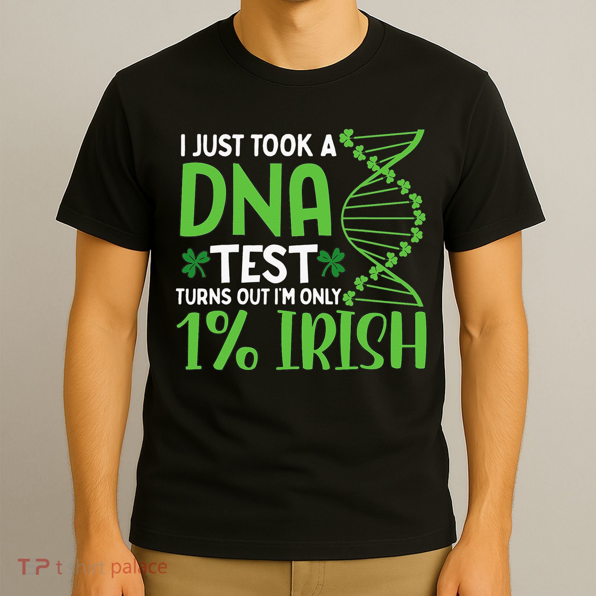 I Just Took A Dna Test Turns Out Im Only 1 Irish T-Shirt