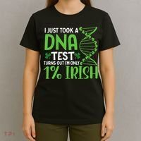 I Just Took A Dna Test Turns Out Im Only 1 Irish T-Shirt thumb 4