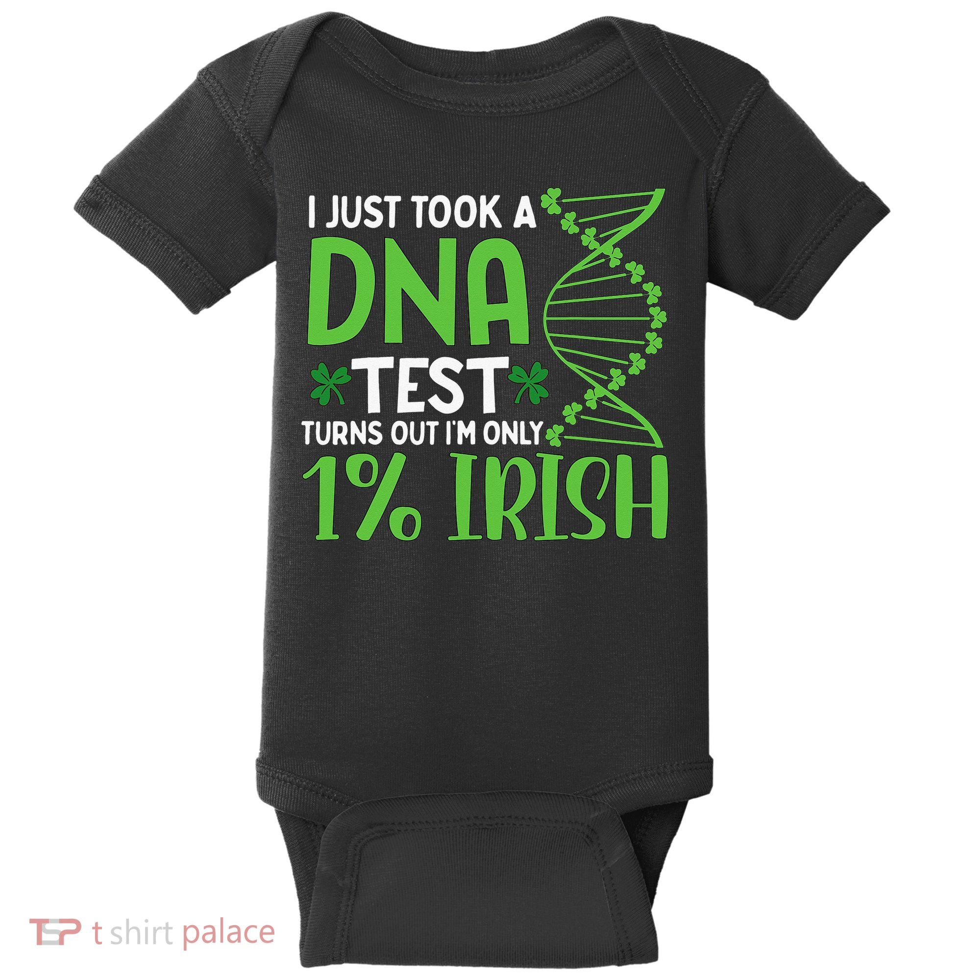 I Just Took A Dna Test Turns Out Im Only 1 Irish Baby Bodysuit