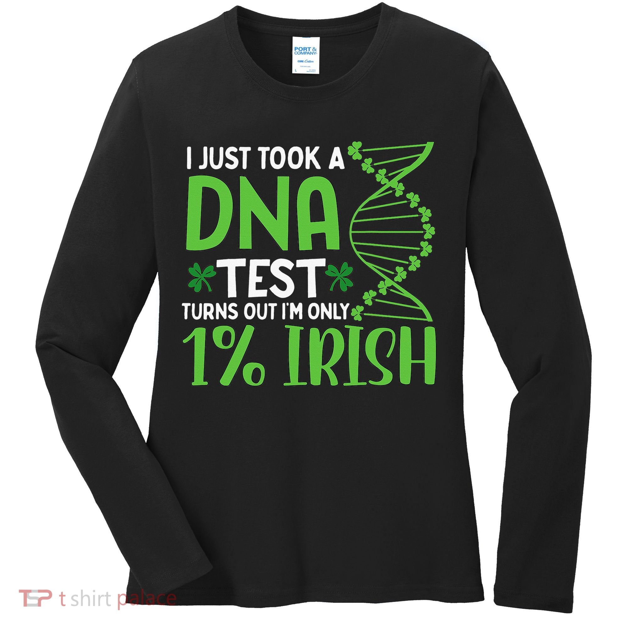 I Just Took A Dna Test Turns Out Im Only 1 Irish Women's Long Sleeve Shirt