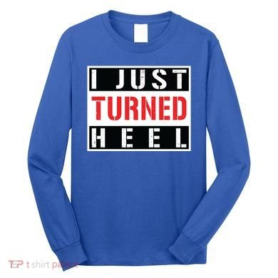 I Just Turned Heel Pro Wrestling Gift Long Sleeve Shirt