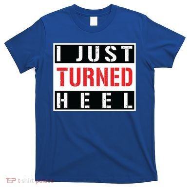I Just Turned Heel Pro Wrestling Gift T-Shirt