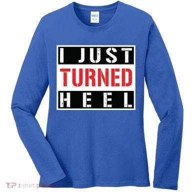 I Just Turned Heel Pro Wrestling Gift Women's Long Sleeve Shirt